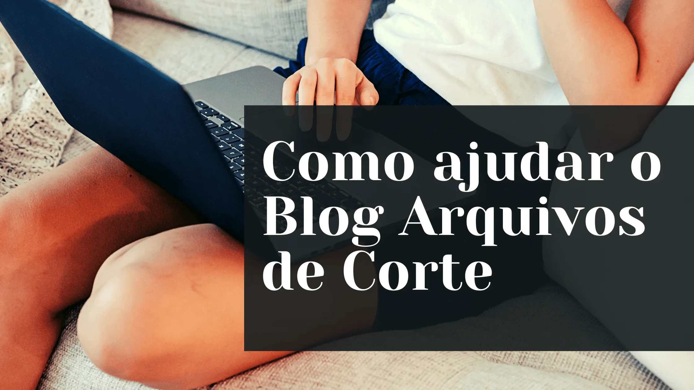 Como ajudar o Blog Arquivos de Corte